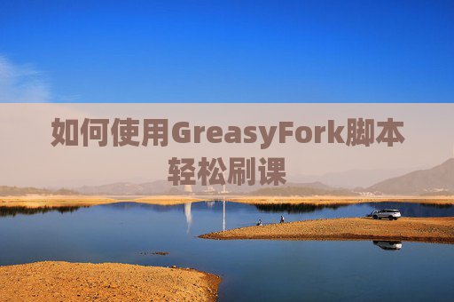 如何使用GreasyFork脚本轻松刷课